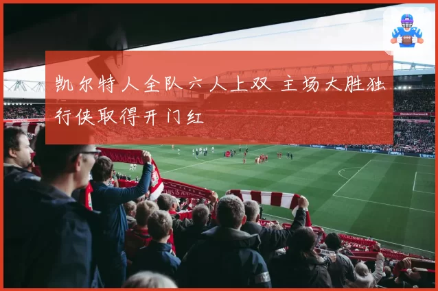 凯尔特人全队六人上双 主场大胜独行侠取得开门红