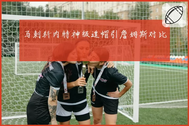 马刺科内特神级追帽引詹姆斯对比
