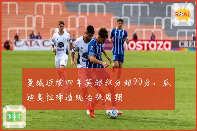 曼城连续四年英超积分超90分,瓜迪奥拉缔造统治级周期